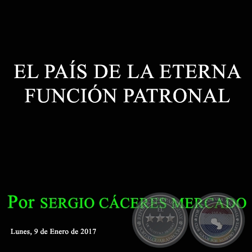 EL PAÍS DE LA ETERNA FUNCIÓN PATRONAL - Por SERGIO CÁCERES MERCADO - Lunes, 9 de Enero de 2017